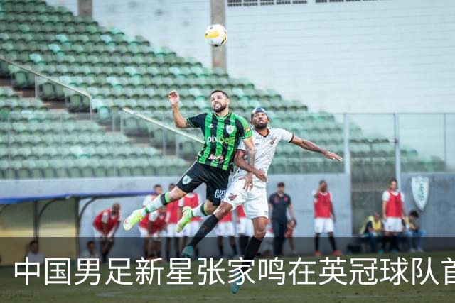 中国男足新星张家鸣在英冠球队首秀，激情上演帽子戏法